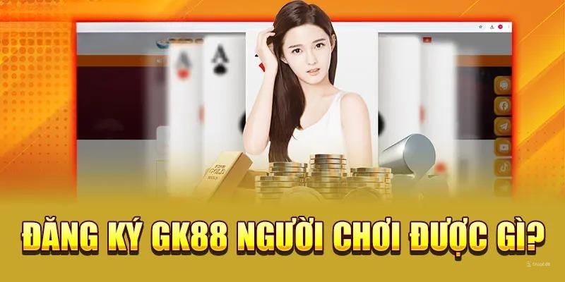 Lý do người chơi nên chọn GK88 để đăng ký tài khoản 