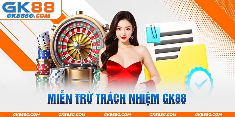 Giới thiệu thông tin về chính sách miễn trừ trách nhiệm GK88