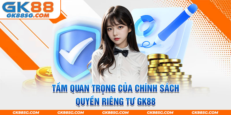 Tầm quan trọng của chính sách quyền riêng tư GK88