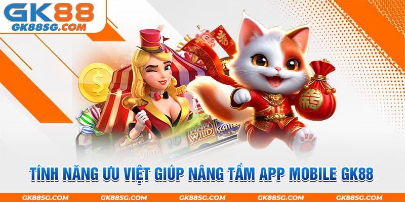 Hàng loạt tính năng ưu việt giúp nâng tầm app mobile GK88