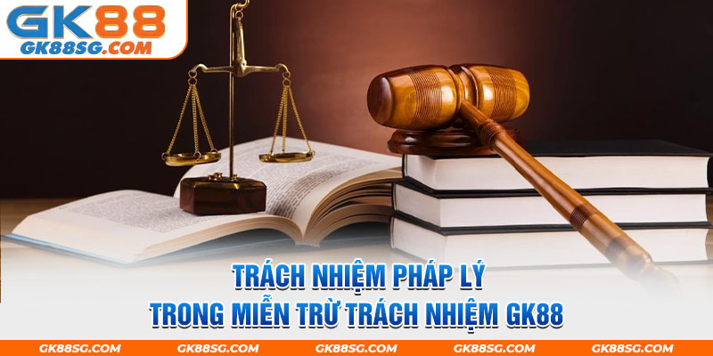 Quy định về trách nhiệm pháp lý trong miễn trừ trách nhiệm GK88