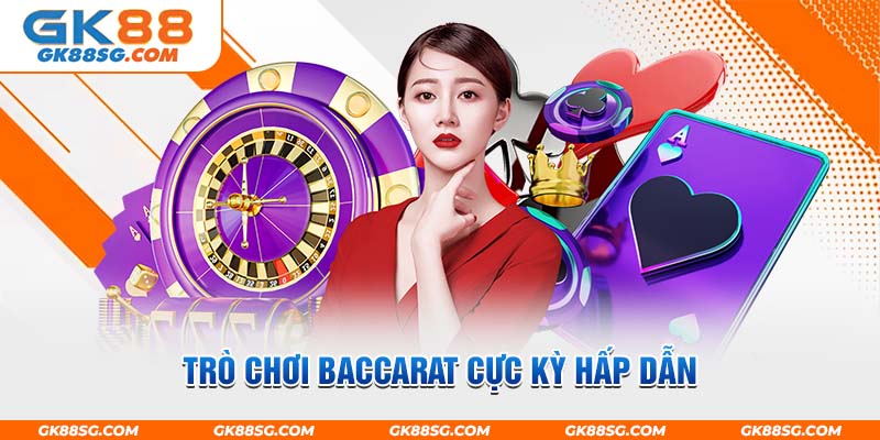 Trò chơi Baccarat cực kỳ hấp dẫn