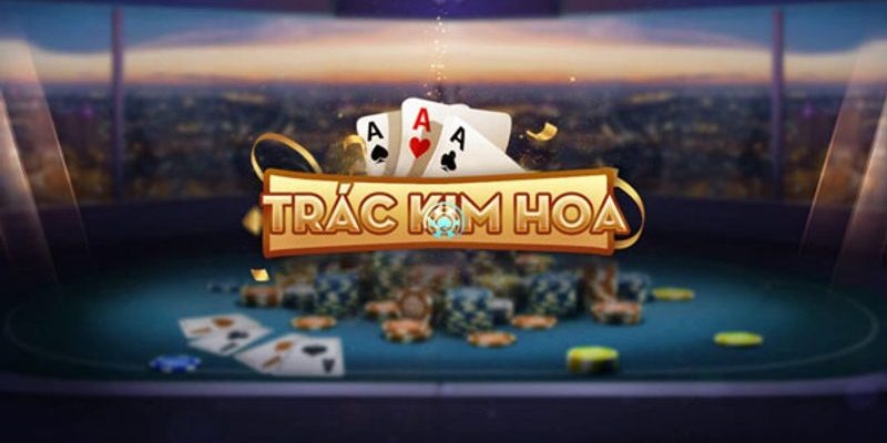 7 bước trải nghiệm game bài Trác Kim Hoa trên nhà cái