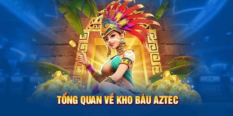 Những nét tổng quan về kho báu Aztec